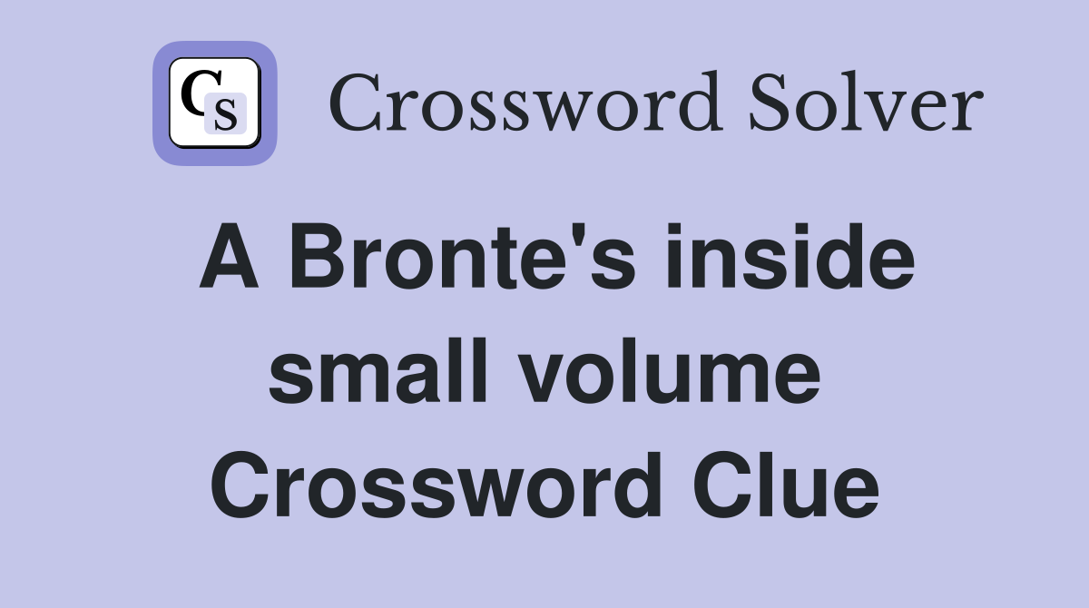 A Bronte S Inside Small Volume Crossword Clue Answers Crossword Solver